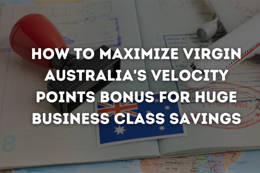 How to Maximize Virgin Australia's Velocity Points Bonus for Huge Business Class Savings